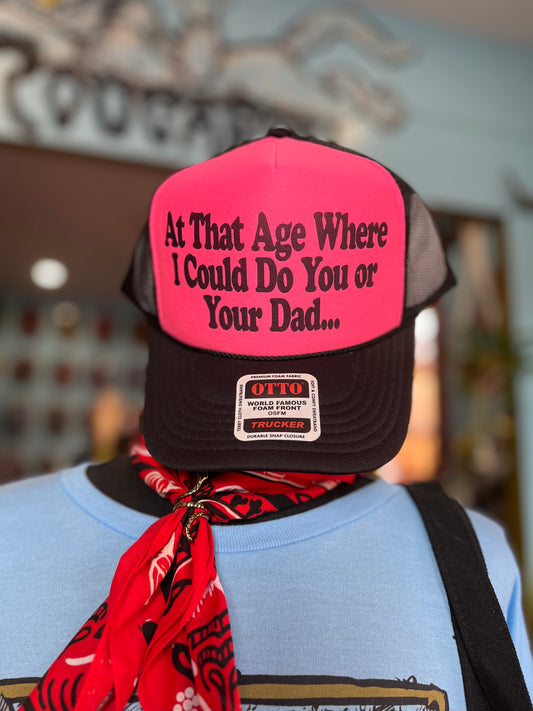 At That Age Where I Could Do You or Your Dad Trucker Hat