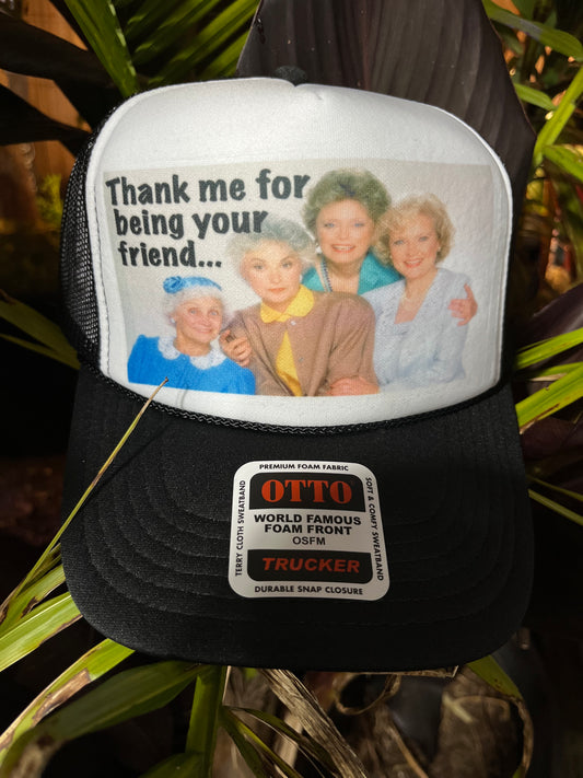 Thank Me For Being Your Friend Trucker Hat